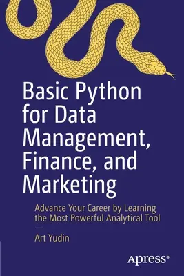 Python de bază pentru gestionarea datelor, finanțe și marketing: Avansați în carieră prin învățarea celui mai puternic instrument analitic - Basic Python for Data Management, Finance, and Marketing: Advance Your Career by Learning the Most Powerful Analytical Tool