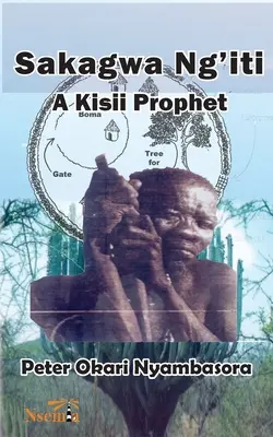 Sakagwa Ng'iti: Un profet Kisii - Sakagwa Ng'iti: A Kisii Prophet