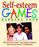 Jocuri pentru stima de sine: 300 de activități distractive care îi fac pe copii să se simtă bine în pielea lor - Self-Esteem Games: 300 Fun Activities That Make Children Feel Good about Themselves