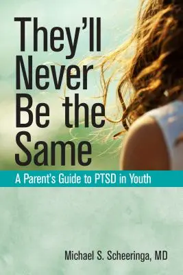 Ei nu vor mai fi niciodată la fel: Ghidul unui părinte pentru Ptsd la tineri - They'll Never Be the Same: A Parent's Guide to Ptsd in Youth