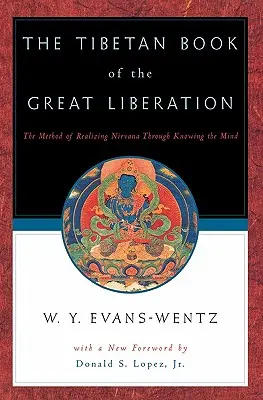 Cartea tibetană a Marii Eliberări: Or the Method of Realizing Nirv=ana Through Knowing the Mind - The Tibetan Book of the Great Liberation: Or the Method of Realizing Nirv=ana Through Knowing the Mind