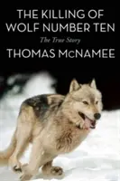 Uciderea lupului numărul zece: Povestea adevărată - The Killing of Wolf Number Ten: The True Story