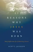 25 de motive pentru care s-a născut Iisus: Reflecții zilnice pentru celebrarea Adventului - 25 Reasons Why Jesus Was Born: Daily Reflections for Celebrating Advent