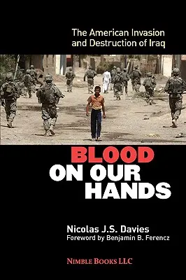 Sânge pe mâinile noastre: Invazia și distrugerea Irakului de către americani - Blood on Our Hands: The American Invasion and Destruction of Iraq