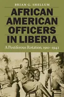 Ofițeri afro-americani în Liberia: O rotație pestilențială, 1910-1942 - African American Officers in Liberia: A Pestiferous Rotation, 1910-1942
