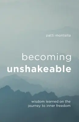 Becoming Unshakeable: Înțelepciune învățată în călătoria spre libertatea interioară - Becoming Unshakeable: Wisdom Learned on the Journey to Inner Freedom