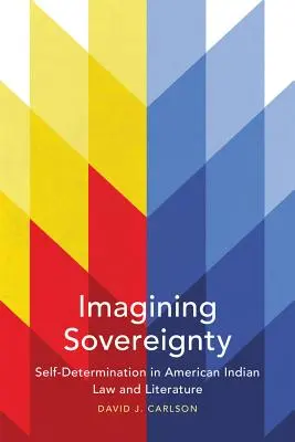 Imaginarea suveranității, volumul 66: Autodeterminarea în dreptul și literatura indienilor americani - Imagining Sovereignty, Volume 66: Self-Determination in American Indian Law and Literature