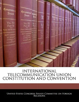 Constituția și Convenția Uniunii Internaționale a Telecomunicațiilor - International Telecommunication Union Constitution and Convention