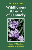 Un ghid al florilor sălbatice și al ferigilor din Kentucky - A Guide to the Wildflowers and Ferns of Kentucky