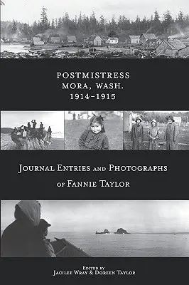 Postmistress-Mora, Wash. 1914-1915: Însemnări din jurnal și fotografii ale lui Fannie Taylor - Postmistress-Mora, Wash. 1914-1915: Journal Entries and Photographs of Fannie Taylor