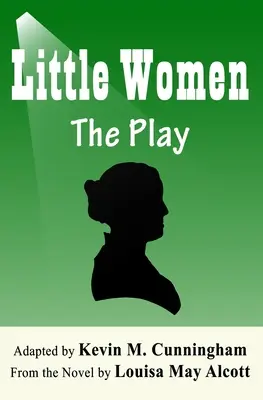 Micile Femei: The Play: O adaptare fidelă a romanului lui Louisa May Alcott pentru teatru - Little Women: The Play: A Faithful Adaptation of Louisa May Alcott's Novel for the Theater