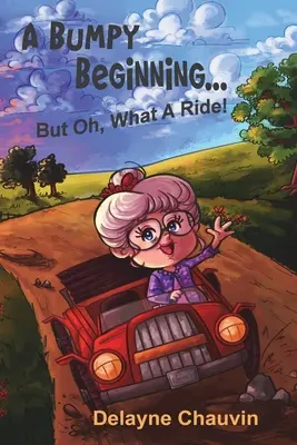 A Bumpy Beginning - But Oh, What A Ride! A Memoir - A Bumpy Beginning - But Oh, What A Ride!: A Memoir