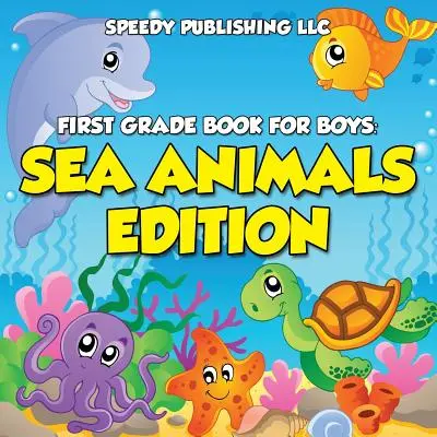 Cartea de clasa întâi pentru băieți: Ediția cu animale marine - First Grade Book For Boys: Sea Animals Edition