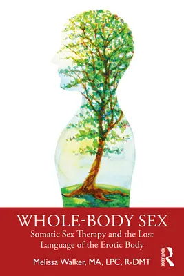 Whole-Body Sex: Terapia sexuală somatică și limbajul pierdut al corpului erotic - Whole-Body Sex: Somatic Sex Therapy and the Lost Language of the Erotic Body