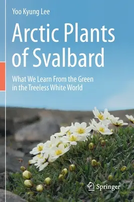 Plantele arctice din Svalbard: Ce învățăm din verde în lumea albă fără copaci - Arctic Plants of Svalbard: What We Learn from the Green in the Treeless White World