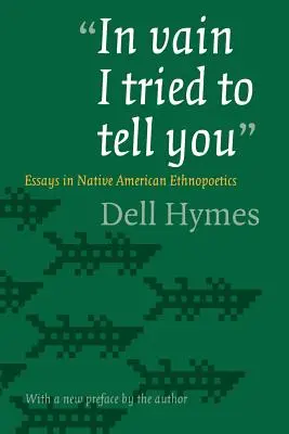In Vain I Tried to Tell You: Eseuri în etnopoetica nativilor americani - In Vain I Tried to Tell You: Essays in Native American Ethnopoetics