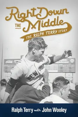 Right down the Middle: Povestea lui Ralph Terry - Right down the Middle: The Ralph Terry Story