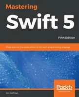 Mastering Swift 5 - Ediția a cincea - Ediția a cincea: Imersiune profundă în cea mai recentă ediție a limbajului de programare Swift - Mastering Swift 5 - Fifth Edition - Fifth Edition: Deep dive into the latest edition of the Swift programming language
