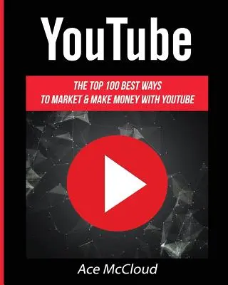 YouTube: Cele mai bune 100 de moduri de a comercializa și de a face bani cu YouTube - YouTube: The Top 100 Best Ways To Market & Make Money With YouTube
