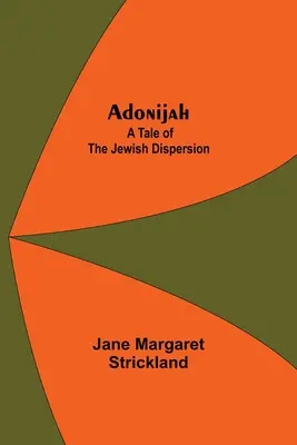 Adonia: A Tale of the Jewish Dispersion (O poveste a dispersiei evreilor). - Adonijah: A Tale of the Jewish Dispersion.