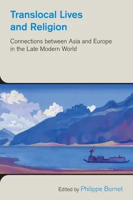 Vieți și religii translocale: Conexiuni între Asia și Europa în lumea modernă târzie - Translocal Lives and Religion: Connections Between Asia and Europe in the Late Modern World