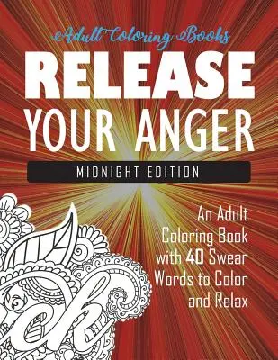 Eliberează-ți furia: Midnight Edition: O carte de colorat pentru adulți cu 40 de înjurături de colorat și relaxat - Release Your Anger: Midnight Edition: An Adult Coloring Book with 40 Swear Words to Color and Relax