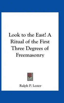 Priviți spre Est! Un ritual al primelor trei grade ale francmasoneriei - Look to the East! A Ritual of the First Three Degrees of Freemasonry