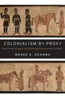 Colonialism by Proxy: Agenți imperiali hausa și conștiința Middle Belt în Nigeria - Colonialism by Proxy: Hausa Imperial Agents and Middle Belt Consciousness in Nigeria