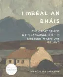 I Mbal an Bhis: Marea foamete și schimbarea limbii în Irlanda secolului al XIX-lea: The Great Famine and the Language Shift in Nineteenth-Century Ireland - I Mbal an Bhis: The Great Famine and the Language Shift in Nineteenth-Century Ireland