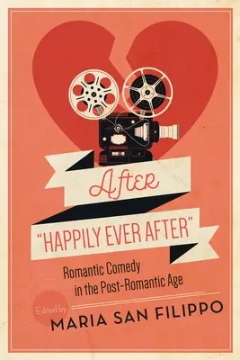 After Happily Ever After: Comedie romantică în era post-romantică - After Happily Ever After: Romantic Comedy in the Post-Romantic Age