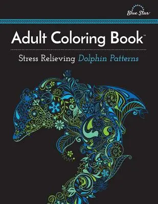 Carte de colorat pentru adulți: Modele de delfini pentru reducerea stresului - Adult Coloring Book: Stress Relieving Dolphin Patterns
