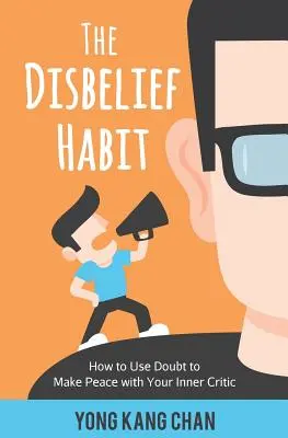 Obiceiul neîncrederii: Cum să folosești îndoiala pentru a face pace cu criticul tău interior - The Disbelief Habit: How to Use Doubt to Make Peace with Your Inner Critic