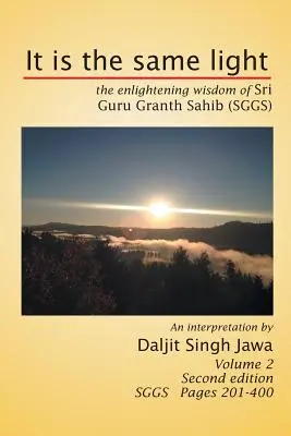Este aceeași lumină: Înțelepciunea iluminatoare a Sri Guru Granth Sahib (Sggs) Volumul 2: Sggs Paginile 201-400 - It Is the Same Light: The Enlightening Wisdom of Sri Guru Granth Sahib (Sggs) Volume 2: Sggs Pages 201-400