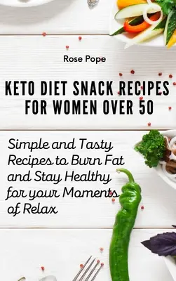 Keto Diet Snack Recipes for Women Over 50: Rețete simple și gustoase pentru a arde grăsimi și a rămâne sănătoase pentru momentele tale de relaxare - Keto Diet Snack Recipes for Women Over 50: Simple and Tasty Recipes to Burn Fat and Stay Healthy for your Moments of Relax