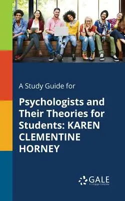 Un ghid de studiu pentru psihologi și teoriile lor pentru studenți: Karen Clementine Horney - A Study Guide for Psychologists and Their Theories for Students: Karen Clementine Horney