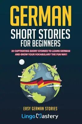 Povestiri scurte germane pentru începători: 20 de povestiri scurte captivante pentru a învăța limba germană și a vă dezvolta vocabularul în mod distractiv! - German Short Stories For Beginners: 20 Captivating Short Stories To Learn German & Grow Your Vocabulary The Fun Way!