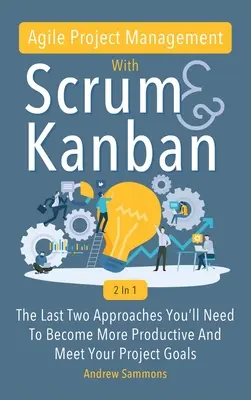 Agile Project Management With Scrum + Kanban 2 In 1: Ultimele 2 abordări de care aveți nevoie pentru a deveni mai productivi și pentru a vă atinge obiectivele proiectului - Agile Project Management With Scrum + Kanban 2 In 1: The Last 2 Approaches You'll Need To Become More Productive And Meet Your Project Goals
