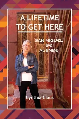 O viață întreagă pentru a ajunge aici: San Miguel de Allende - A Lifetime to Get Here: San Miguel de Allende