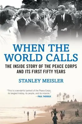 Când lumea te cheamă: The Inside Story of the Peace Corps and Its First Fifty Years - When the World Calls: The Inside Story of the Peace Corps and Its First Fifty Years