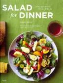 Salată pentru cină: Mâncăruri complete pentru toate anotimpurile - Salad for Dinner: Complete Meals for All Seasons