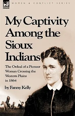 Captivitatea mea printre indienii sioux: calvarul unei femei pionier care traversează câmpiile vestice în 1864 (My Captivity Among the Sioux Indians: the Ordeal of a Pioneer Woman Crossing the Western Plains in 1864) - My Captivity Among the Sioux Indians: the Ordeal of a Pioneer Woman Crossing the Western Plains in 1864