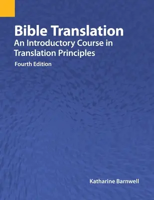 Traducerea Bibliei: Un curs introductiv în principiile traducerii, ediția a patra - Bible Translation: An Introductory Course in Translation Principles, Fourth Edition