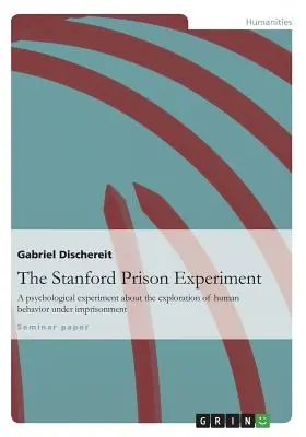 Experimentul închisorii Stanford: Un experiment psihologic despre explorarea comportamentului uman în condiții de detenție - The Stanford Prison Experiment: A psychological experiment about the exploration of human behavior under imprisonment