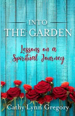Into The Garden: Lecții dintr-o călătorie spirituală - Into The Garden: lessons on a spiritual journey