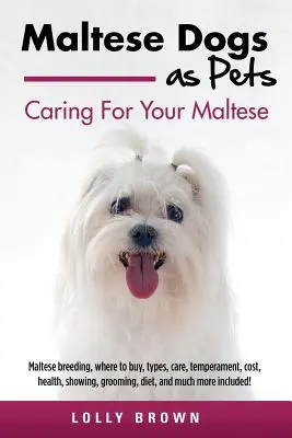 Câini maltezi ca animale de companie: Maltese reproducere, unde să cumpere, tipuri, îngrijire, temperament, costuri, sănătate, expoziție, toaletare, dietă, și mult mai mult include - Maltese Dogs as Pets: Maltese breeding, where to buy, types, care, temperament, cost, health, showing, grooming, diet, and much more include