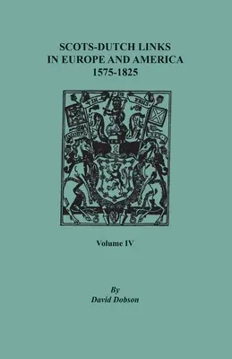 Legături scoțiano-olandeze în Europa și America, 1575-1825. Volumul IV - Scots-Dutch Links in Europe and America, 1575-1825. Volume IV