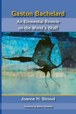 Gaston Bachelard: O reverie elementară a lucrurilor lumii - Gaston Bachelard: An Elemental Reverie of the World's Stuff