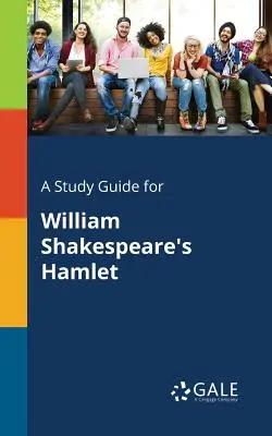 Un ghid de studiu pentru Hamlet de William Shakespeare - A Study Guide for William Shakespeare's Hamlet