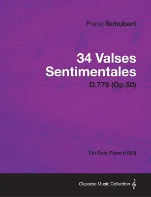 34 Valses Sentimentales - D.779 (Op.50) - Pentru pian solo (1825) - 34 Valses Sentimentales - D.779 (Op.50) - For Solo Piano (1825)