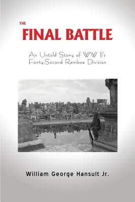 Bătălia finală: O poveste nespusă a Diviziei 42 Rainbow din al Doilea Război Mondial - The Final Battle: An Untold Story of WW II's Forty-Second Rainbow Division